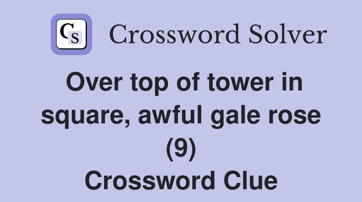 Over top of tower in square, awful gale rose (9) Crossword Clue